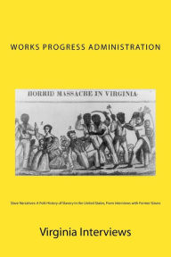 Slave Narratives: A Folk History of Slavery in the United States, from Interviews with Former Slaves: Virginia Interviews