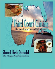 Title: Third Coast Cuisine: Recipes from the Gulf of Mexico, Author: Stuart Reb Donald
