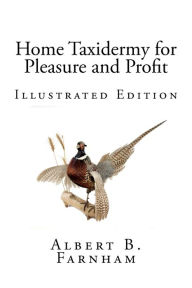 Home Taxidermy For Pleasure And Profit (Illustrated Edition)