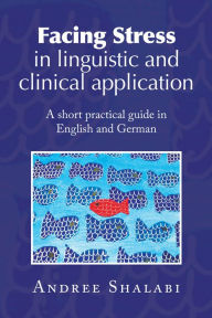 Title: Facing Stress in linguistic and clinical application: A short practical guide in English and German, Author: Andree Shalabi