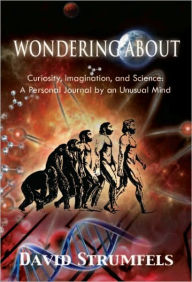 Title: Wondering About: Curiosity, Imagination, and Science: A Personal Journey, Author: David Strumfels