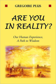 Are You in Reality?: Our Human Experience, A Path to Wisdom