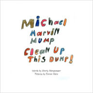 Title: Michael Marvin Mump, Clean Up This Dump!, Author: Shorty Mengwasser