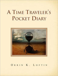 Title: A Time Traveler's Pocket Diary, Author: Orrin K Loftin