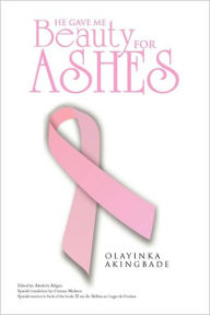 Title: He Gave Me Beauty for Ashes, Author: Olayinka Akingbade