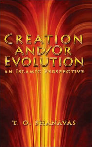 Title: Creation AND/OR Evolution: An Islamic Perspective, Author: T.O. Shanavas