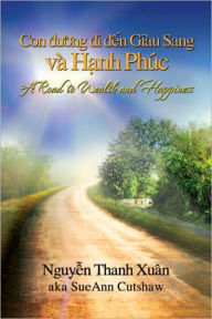 Title: A road to Wealth and Happiness: Con duong di den Giau Sang va Hanh Phuc, Author: Nguyen Thanh Xuân
