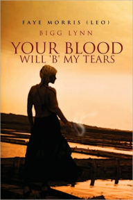 Title: Your Blood Will 'b' My Tears: Bigg Lynn, Author: Faye Morris (Leo)