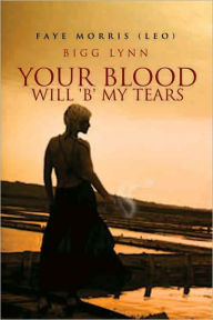 Title: Your Blood will 'B' my Tears: Bigg Lynn, Author: Faye Morris (Leo)