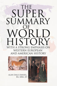 The Super Summary of World History Revised: With A Strong Emphasis On Western European And American History