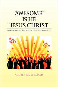 Title: ''Awesome'' Is He ''Jesus Christ'', Author: Audrey B R Williams