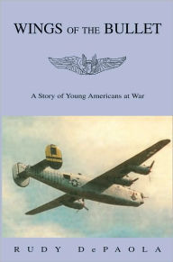 Title: WINGS OF THE BULLET: A Story of Young Americans at War, Author: Rudy DePaola