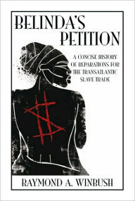 Title: Belinda's Petition: A Concise History of Reparations For The TransAtlantic Slave Trade, Author: Raymond A. Winbush
