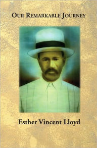 Title: Our Remarkable Journey: A Biographical and Historical Record of the Vincent / Vinson and Van Hook Families, Author: Esther Vincent Lloyd