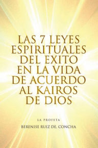 Title: Las 7 Leyes Espirituales del Exito en la Vida de Acuerdo al Kairos de Dios, Author: Berenise Ruiz de Concha