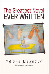 Title: THE GREATEST NOVEL EVER WRITTEN, Author: John Blandly