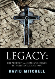 Legacy: the Apocryphal Correspondence between Seneca and Paul: The Apocryphal Correspondence between Seneca and Paul
