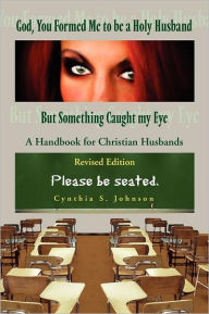 Title: God, You Formed Me to Be a Holy Husband But Something Caught My Eye, Author: Cynthia Johnson