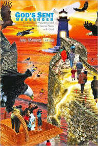 God's Sent Messenger: As the Eagle Mounting and Soaring in the Secret Place with God
