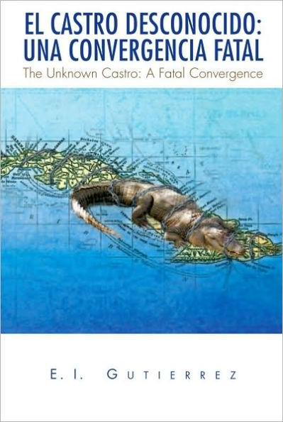 EL CASTRO DESCONOCIDO: UNA CONVERGENCIA FATAL: The Unknown Castro: A Fatal Convergence