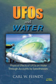 Title: UFOs and Water: Physical Effects of UFOs on Water Through Accounts by Eyewitnesses, Author: Carl W Feindt