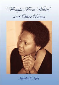 Title: ''Thoughts From Within'' and Other Poems, Author: Agnolia B Gay