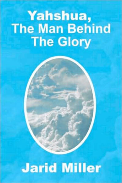 Yahshua, The Man Behind The Glory