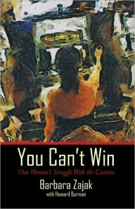 Title: You Can't Win: One Woman's Struggle With the Casinos, Author: Barbara Zajak with Howard Burman