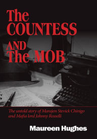 Title: The Countess and the Mob: The untold story of Marajen Stevick Chinigo and Mafia lord Johnny Rosselli, Author: Maureen Hughes