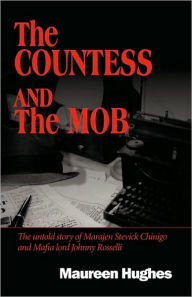 Title: The Countess and the Mob: The Untold Story of Marajen Stevick Chinigo and Mafia Lord Johnny Rosselli, Author: Hughes Maureen Hughes