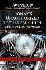 Title: Donny's Unauthorized Technical Guide to Harley-Davidson, 1936 to Present: Volume III: The Evolution: 1984 to 2000, Author: Donny Petersen