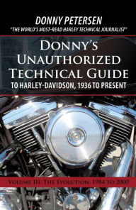 Title: Donny's Unauthorized Technical Guide to Harley-Davidson, 1936 to Present: Volume Iii: the Evolution: 1984 to 2000, Author: Donny Petersen