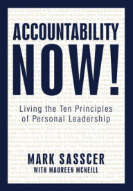 Title: Accountability Now!: Living the Ten Principles of Personal Leadership, Author: Mark Sasscer with Maureen McNeill
