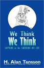 We Think: Captions to the Cartoons We Live, Volume One