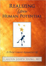 Realizing Your Human Potential: A Christ Centered Approach to Life