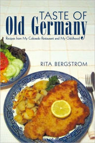 Title: Taste of Old Germany: Recipes from my Colorado Restaurant and my Childhood, Author: Rita Bergstrom