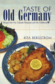 Title: Taste of Old Germany: Recipes from My Colorado Restaurant and My Childhood, Author: Rita Bergstrom