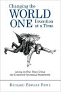Changing the World One Invention at a Time: Acting on Your Ideas Using the Creatively Inventing Framework
