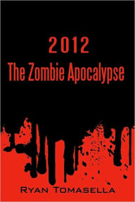 Title: 2012: The Zombie Apocalypse, Author: Tomasella Ryan Tomasella