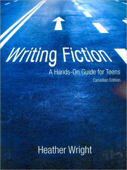 Writing Fiction: A Hands-On Guide for Teens: Canadian Edition