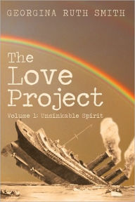 Title: The Love Project: Volume 1: Unsinkable Spirit, Author: Georgina Ruth Smith