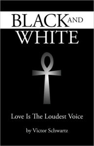 Title: Black and White: Love Is the Loudest Voice, Author: Victor Lewis Schwartz