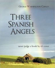 Title: Three Spanish Angels: Never Judge a Book by It's Cover, Author: George Washington Copley