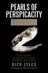 Title: Pearls of Perspicacity: Proven Wisdom to Help You Find Career Satisfaction and Success, Author: Dick Lyles Ph.D.