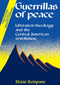 Title: Guerrillas of Peace: Liberation Theology and the Central American Revolution, Author: Blase Bonpane