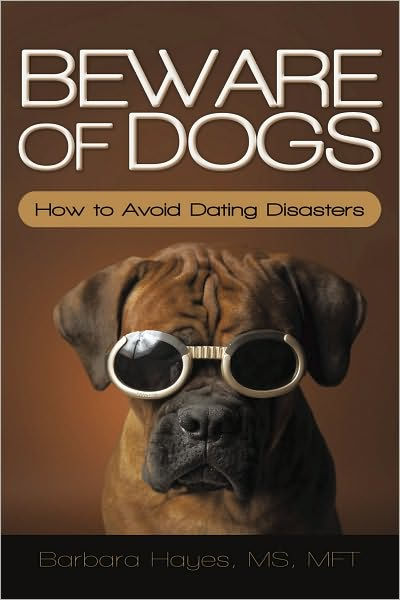 Beware of Dogs: How to Avoid Dating Disasters by Barbara Hayes