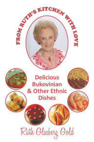 Title: From Ruth's Kitchen with Love: Delicious Bukovinian & Other Ethnic Dishes, Author: Ruth Glasberg Gold