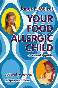 Title: YOUR FOOD ALLERGIC CHILD: a parent's guide, Author: Janet E. Meizel