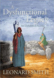 Title: A Dysfunctional Legacy: An Unfulfilled Promise, Author: Leonard Smith