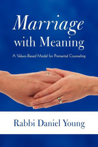 Title: Marriage with Meaning: A Values-Based Model for Premarital Counseling, Author: Rabbi Daniel Young